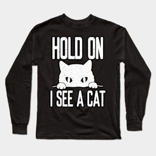 Hold On I See A Cat Funny Cat Lovers Long Sleeve T-Shirt